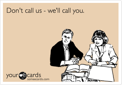 Don't call us - we'll call you.