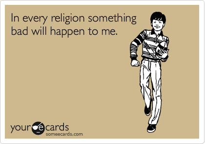 In every religion something
bad will happen to me.