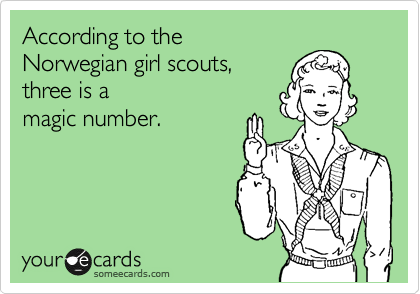 According to the
Norwegian girl scouts, 
three is a 
magic number.