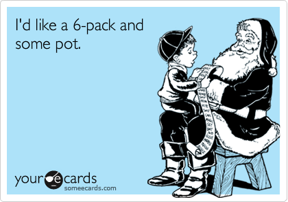 I'd like a 6-pack and
some pot.