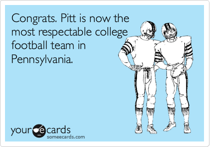 Congrats. Pitt is now the 
most respectable college
football team in
Pennsylvania.
