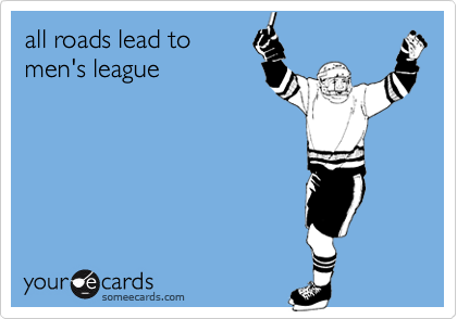 all roads lead to
men's league
