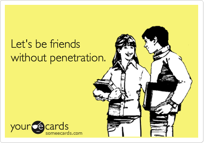 

Let's be friends
without penetration.