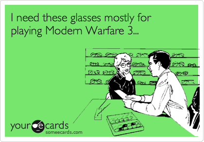 I need these glasses mostly for playing Modern Warfare 3...