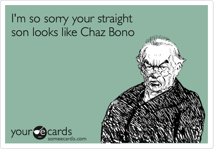 I'm so sorry your straight 
son looks like Chaz Bono