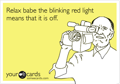 Relax babe the blinking red light means that it is off.
