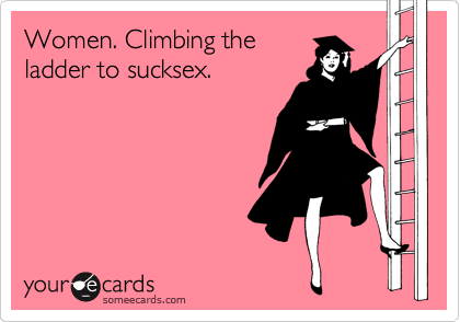 Women. Climbing the
ladder to sucksex.