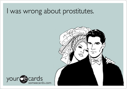 I was wrong about prostitutes. 