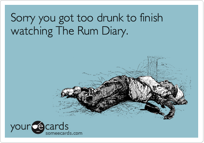 Sorry you got too drunk to finish watching The Rum Diary.