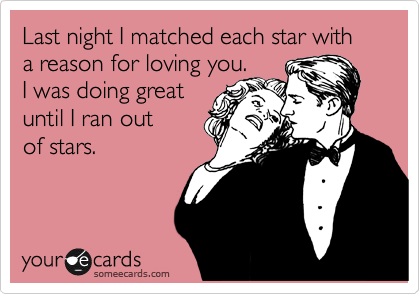 Last night I matched each star with a reason for loving you. 
I was doing great 
until I ran out 
of stars.