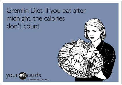 Gremlin Diet: If you eat after midnight, the calories 
don't count