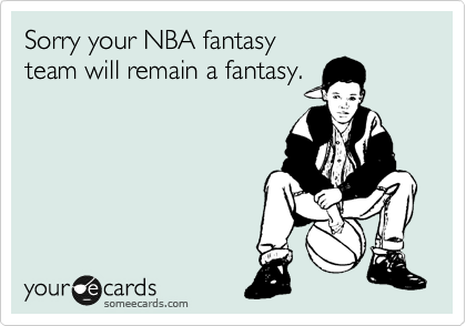 Sorry your NBA fantasy
team will remain a fantasy.