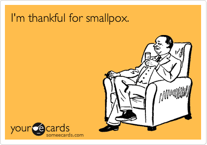 I'm thankful for smallpox.