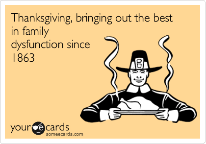 SomeeCards -- A pilgrim holds a turkey. Thanksgiving: bringing out the best of family dysfunction since 1863.