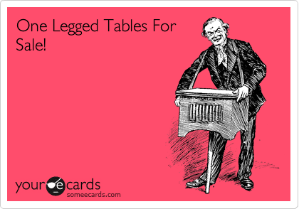 One Legged Tables For
Sale!