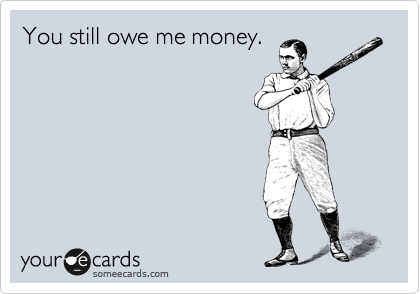 You still owe me money. | Reminders Ecard