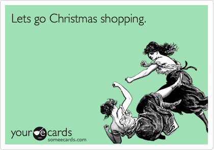 Lets go Christmas shopping.