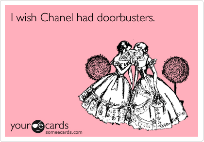 I wish Chanel had doorbusters.