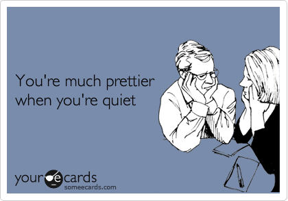 


You're much prettier 
when you're quiet