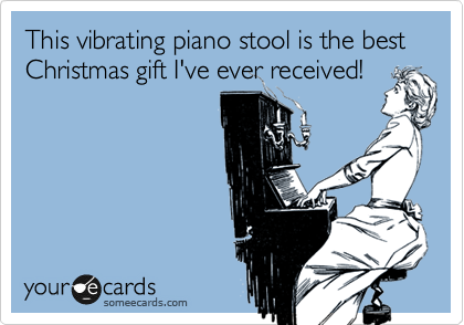 This vibrating piano stool is the best Christmas gift I've ever received!