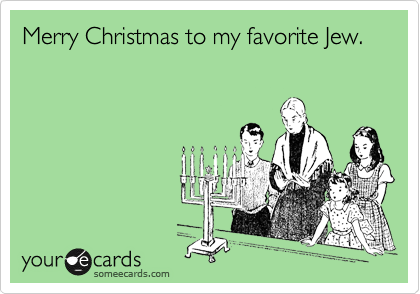Merry Christmas to my favorite Jew.