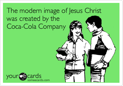 The modern image of Jesus Christ was created by the
Coca-Cola Company