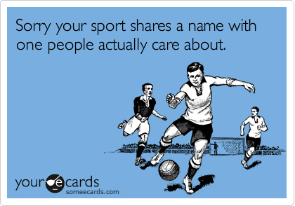 Sorry your sport shares a name with one people actually care about.