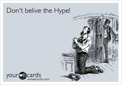 Don't belive the Hype!