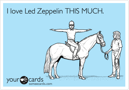 I love Led Zeppelin THIS MUCH.