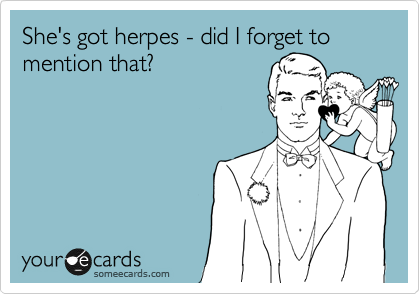 She's got herpes - did I forget to mention that?