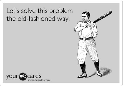 Let's solve this problem
the old-fashioned way.