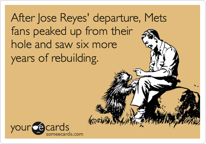 After Jose Reyes' departure, Mets fans peaked up from their
hole and saw six more
years of rebuilding.