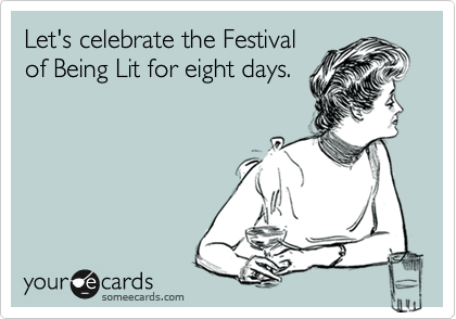 Let's celebrate the Festival
of Being Lit for eight days.