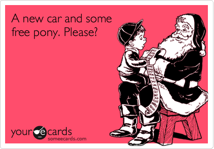 A new car and some
free pony. Please?