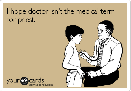 I hope doctor isn't the medical term for priest.