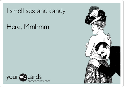 I smell sex and candy 

Here, Mmhmm