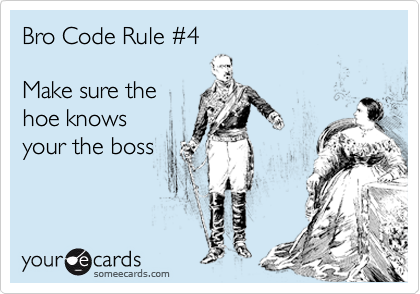 Bro Code Rule %234   

Make sure the
hoe knows  
your the boss