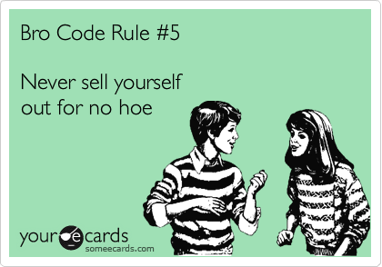 Bro Code Rule %235

Never sell yourself 
out for no hoe