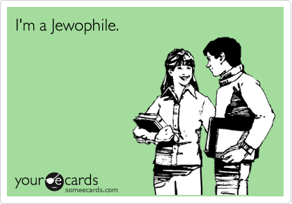I'm a Jewophile.
