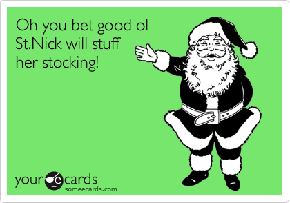Oh you bet good ol
St.Nick will stuff
her stocking!