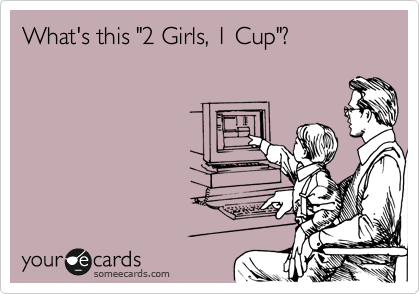 What's this "2 Girls, 1 Cup"?