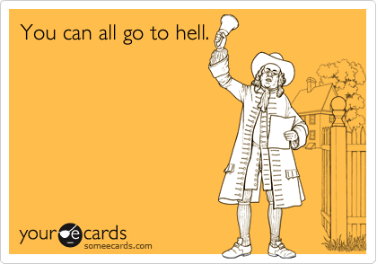 You can all go to hell. | Farewell Ecard