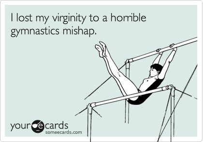 I lost my virginity to a horrible gymnastics mishap.