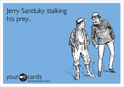 Jerry Sanduky stalking
his prey..