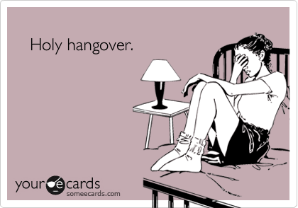 
   Holy hangover.