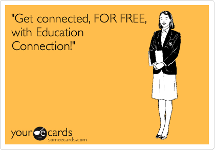"Get connected, FOR FREE,
with Education
Connection!"