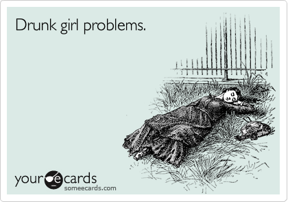 Drunk girl problems. 