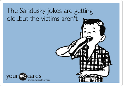 The Sandusky jokes are getting old...but the victims aren't 