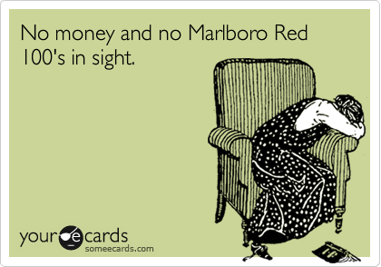 No money and no Marlboro Red 100's in sight.