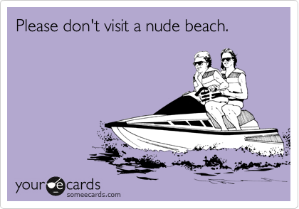Please don't visit a nude beach.